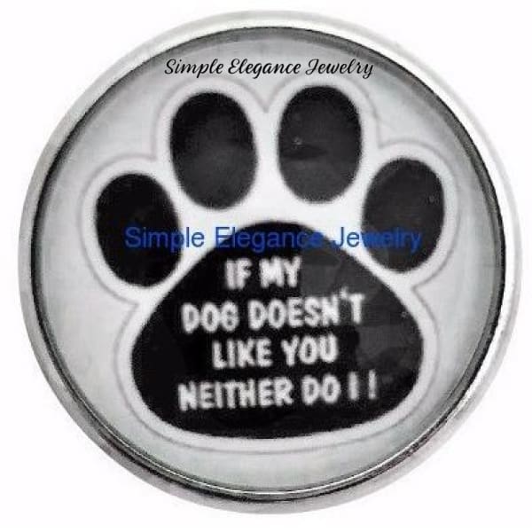 If My Dog Doesnt Like You Neither Do I Paw Snap Charm 20mm - Snap Jewelry