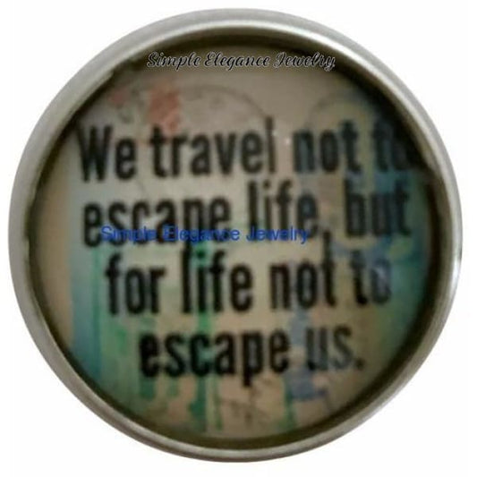 We Travel Not To Escape Life... Snap 20mm for Snap Jewelry - Snap Jewelry